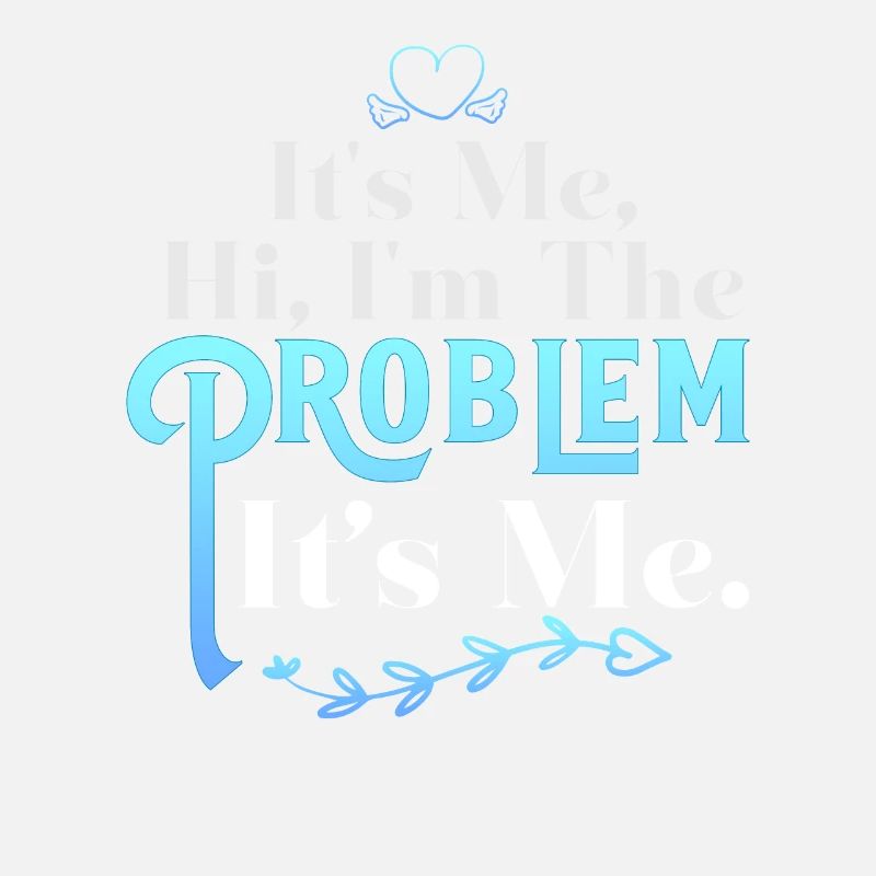 It's Me, Hi, I'm The Problem