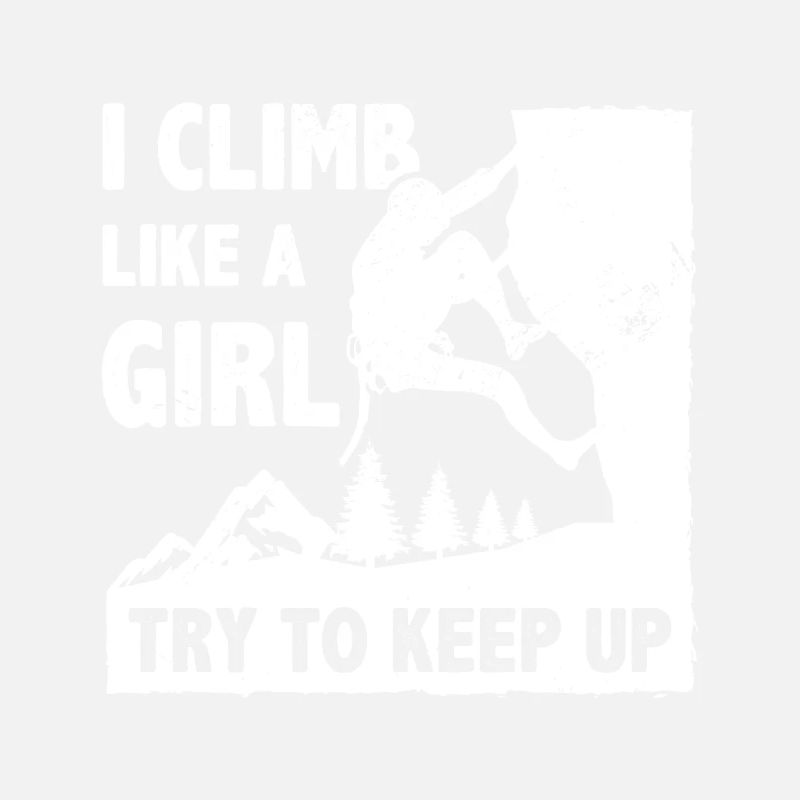 I Climb Like A Girl Try To Keep Up Bouldering Clim