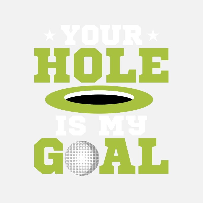 Your Hole Is My Goal Golfing Golf