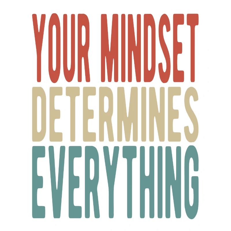 Your mindset determines everything