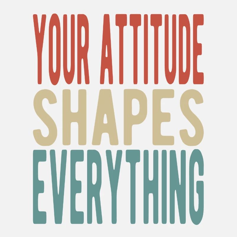 Your attitude shapes everything