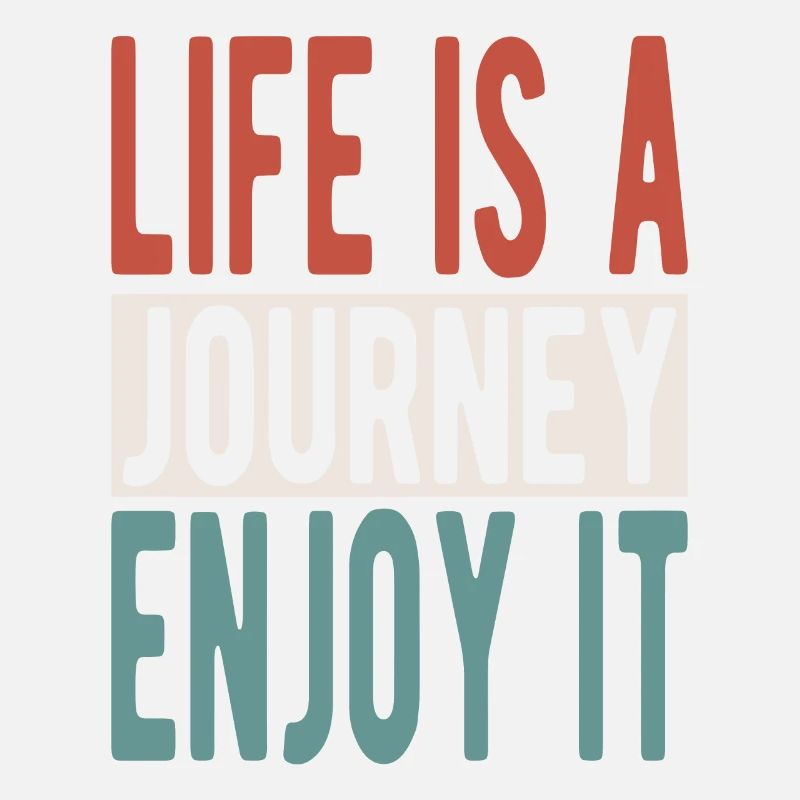 Life is a journey, enjoy it