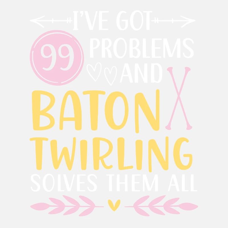 I have 99 problems, Baton Twirling solves them all