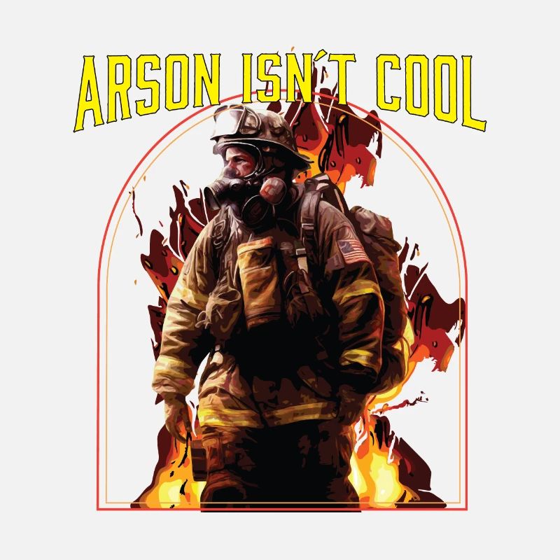 Arson Isnt Cool Firefighter Firefighting Fireman