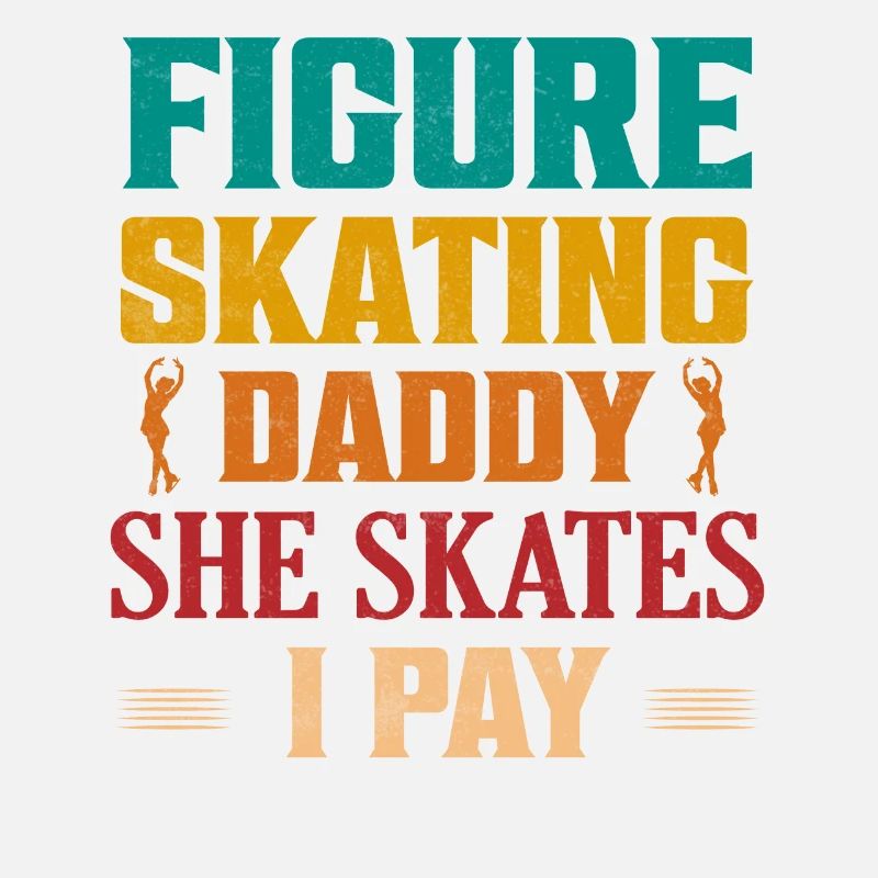 Figure Skating Daddy She Skates I Pay Ice Skating