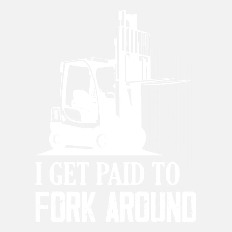 I Get Paid To Fork Around Driver Forklifter Opera