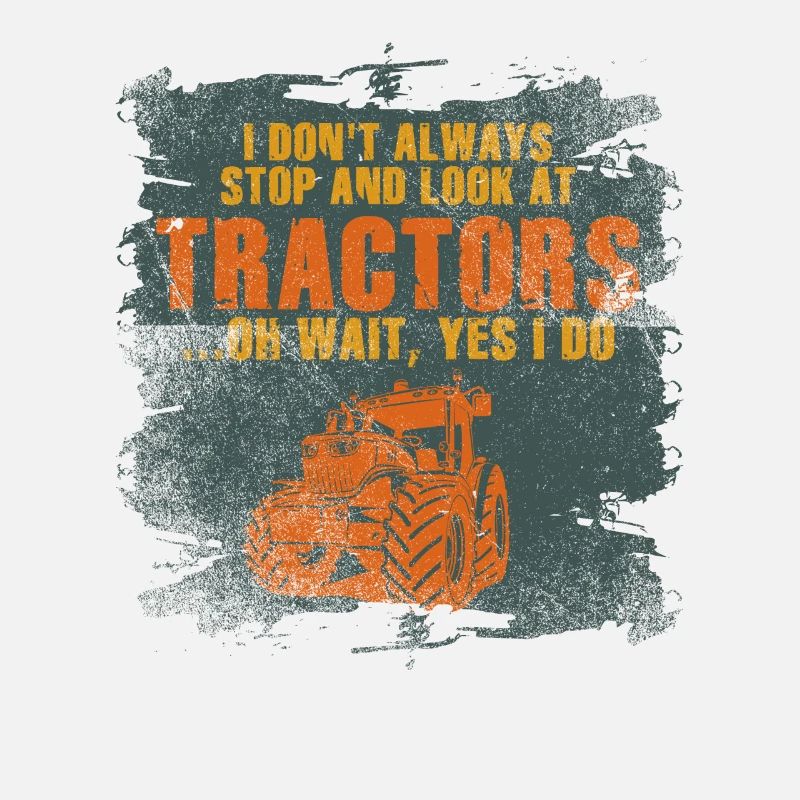 I Don't Always Stop And Look At Tractors