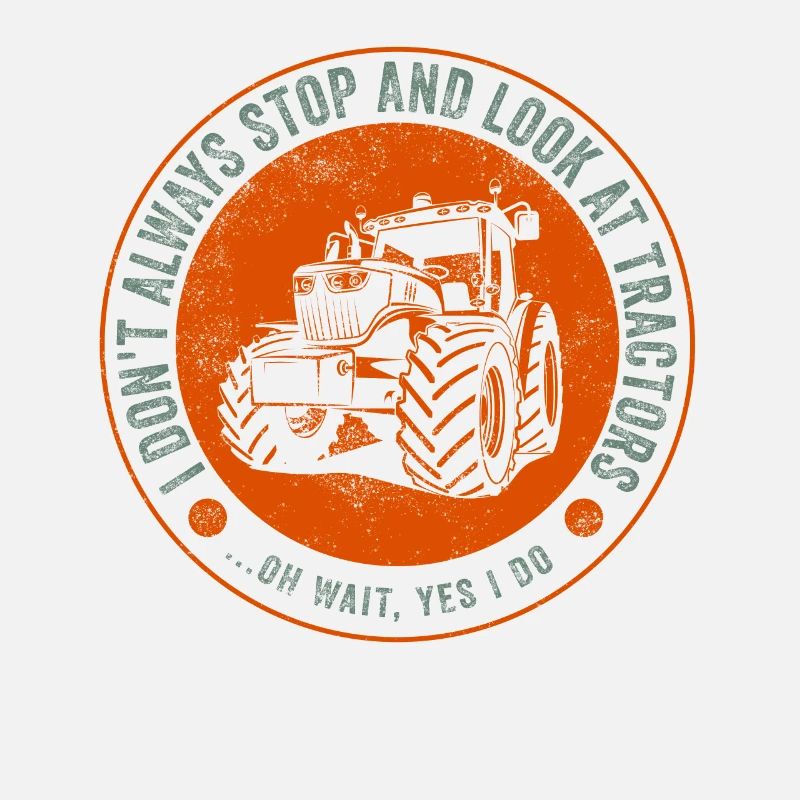 I Don't Always Stop And Look At Tractors