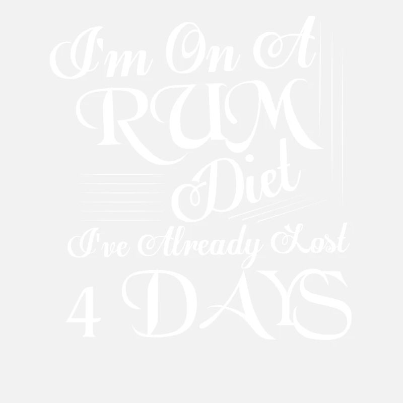 I'm On A Rum Diet I've Already Lost 4 Days Alcohol