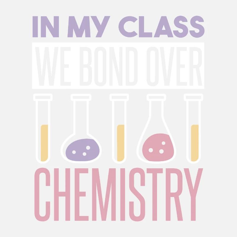 In My Class We Bond Over Chemistry