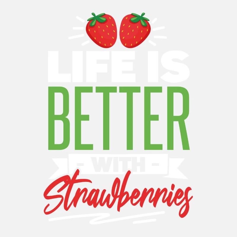 Life Is Better Wth Strawberries