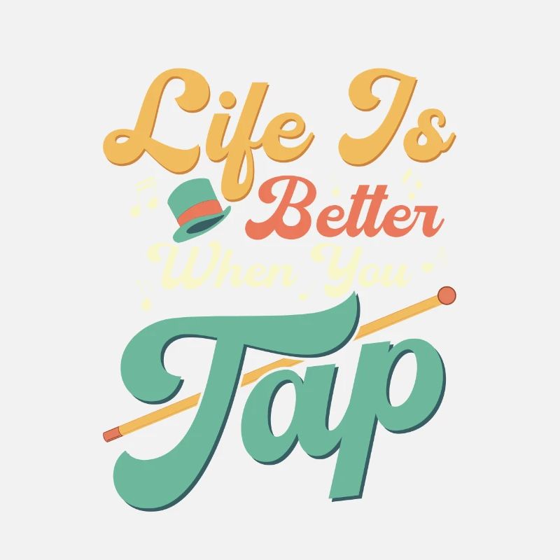 Life Is Better When You Tap Tap Dance Tap Dancer