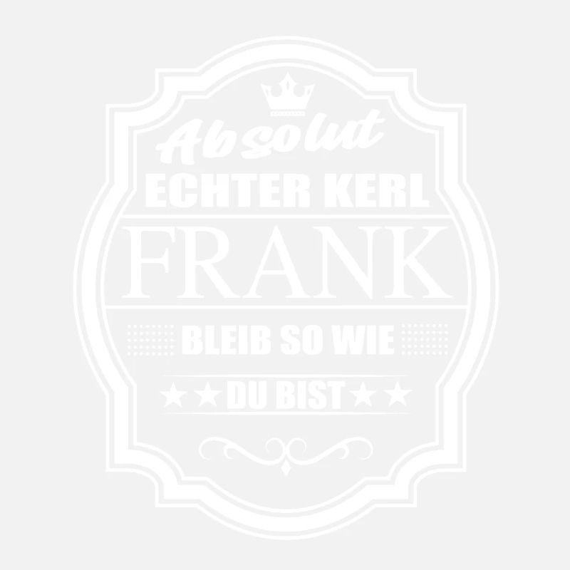 Absolut Echter Kerl Frank Bleib So Wie Du Bist