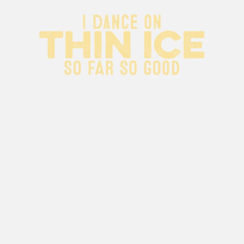 I Dance On Thin Ice So Far So Good Funny Cool