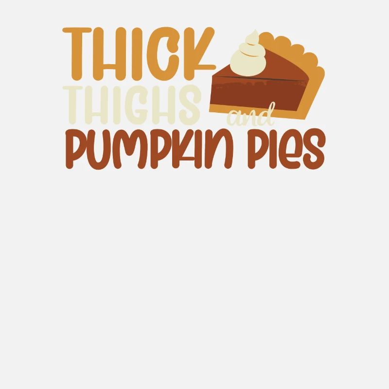 Thick thighs and pumpkin pie Thanksgiving