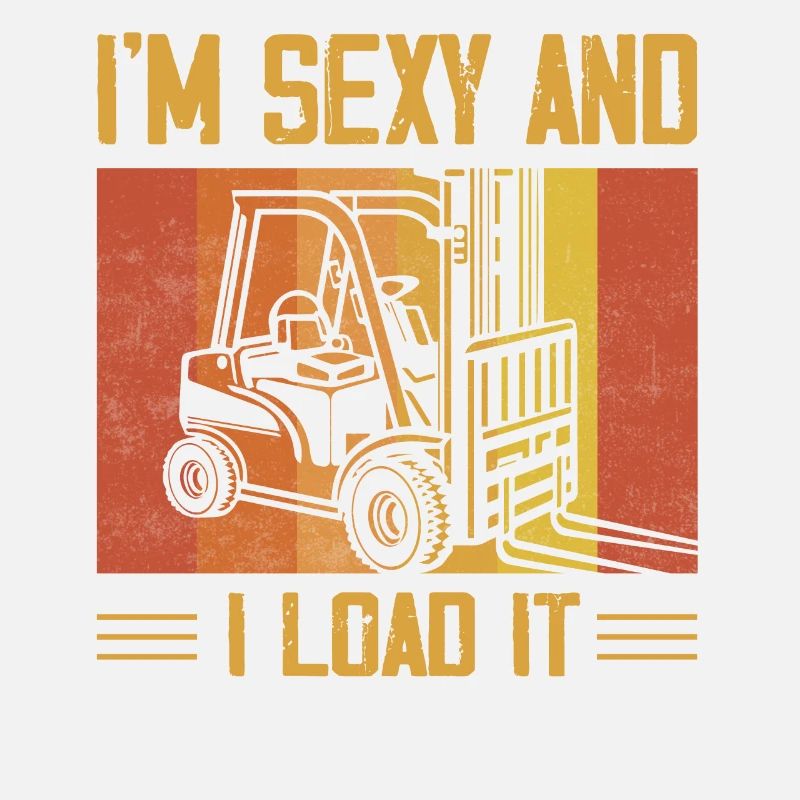 I'm Sexy And I Load It Driver Forklifter Operator