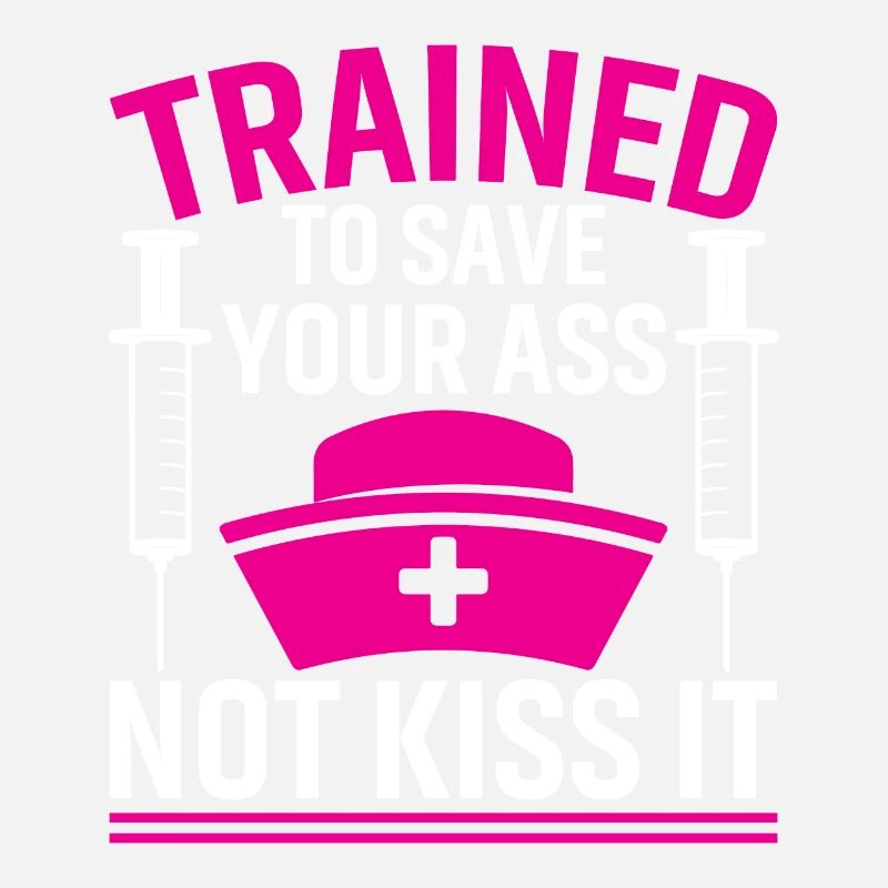Trained to save your ass - Nursing
