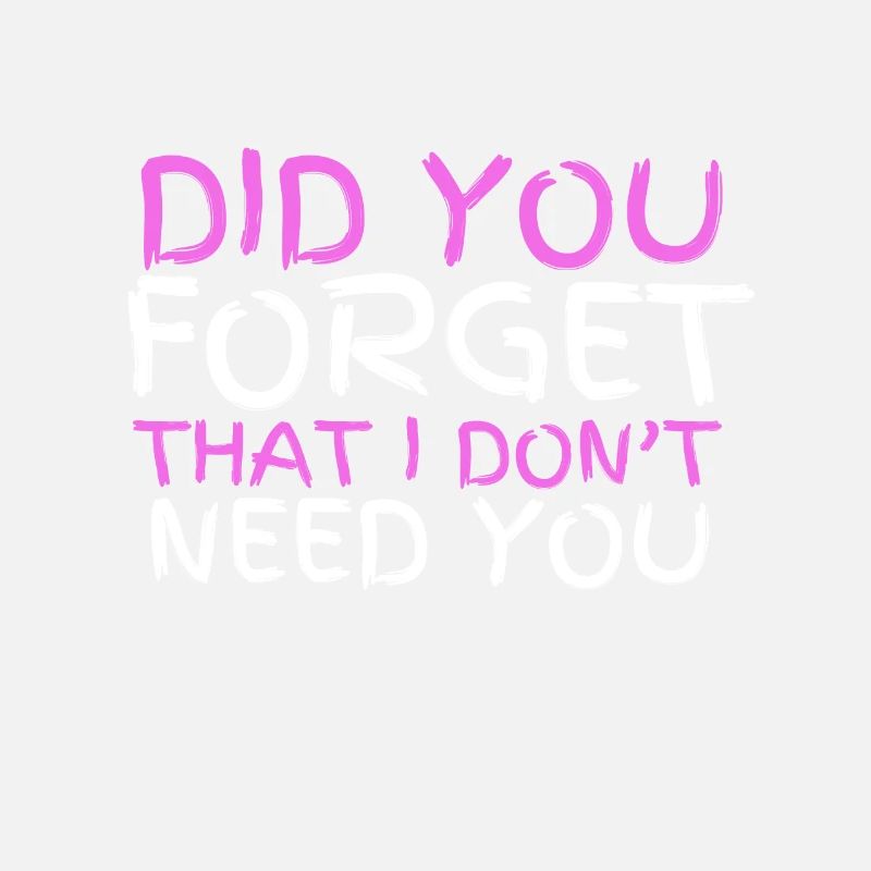 Sarcastic Quote - Did you forget that I dont need