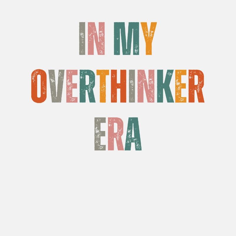 In My Overthinker Era Overthink