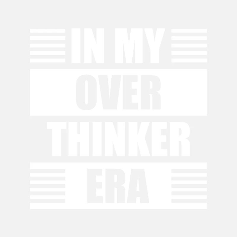 In My Overthinker Era Overthink