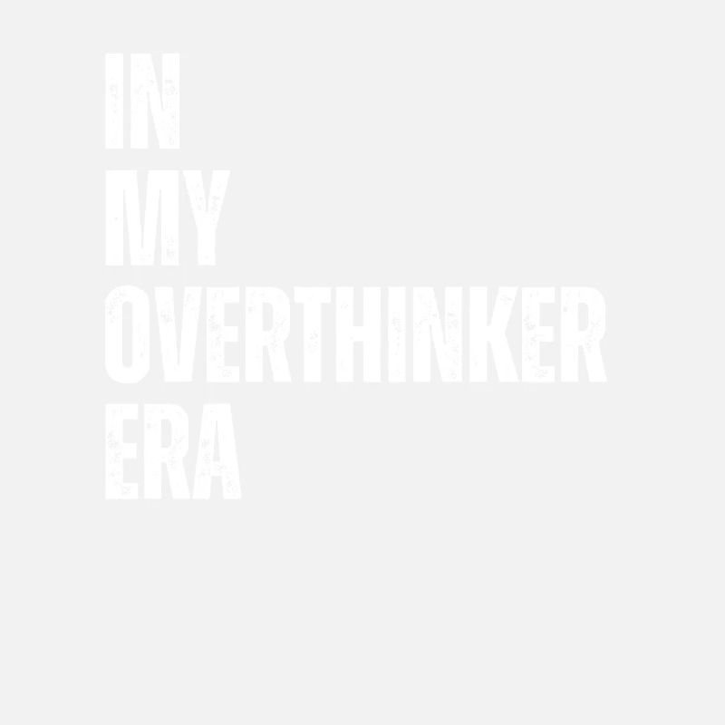 In My Overthinker Era Overthink