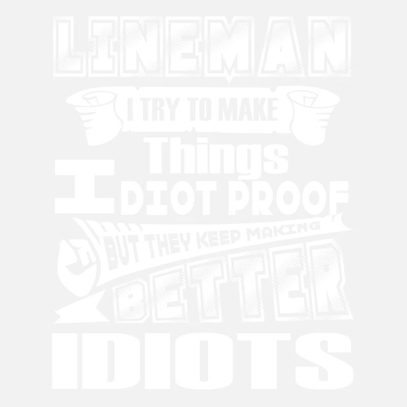 Lineman Lineman I Try To Make Things Idiot Proof
