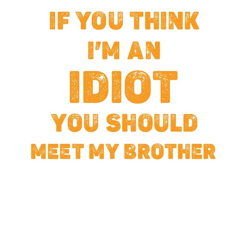 Si vous pensez que je suis un idiot, vous devriez rencontrer mon frère