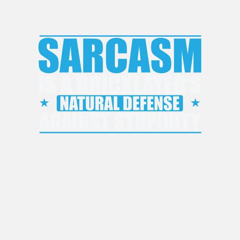 Sarcasm is a Bricklayer's natural craftsman