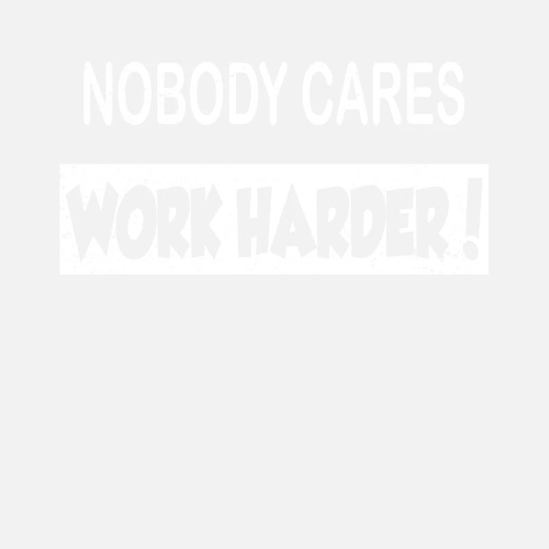 Nobody cares work harder saying work office school