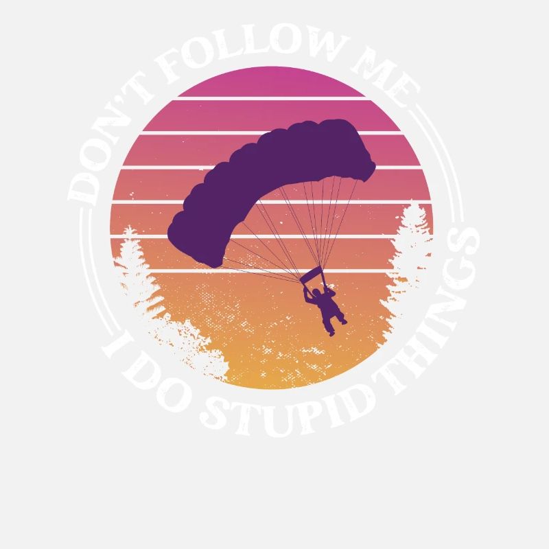 Don't Follow Me I Do Stupid Things Skydiver Skydiv