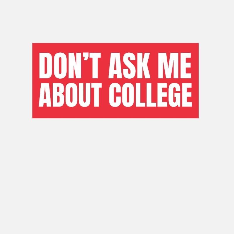 Don't ask me about college