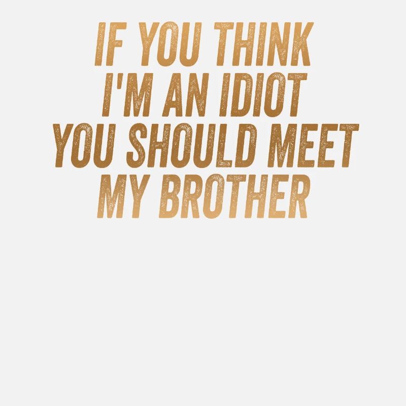 Si tu penses que je suis un idiot, tu devrais rencontrer mon frère
