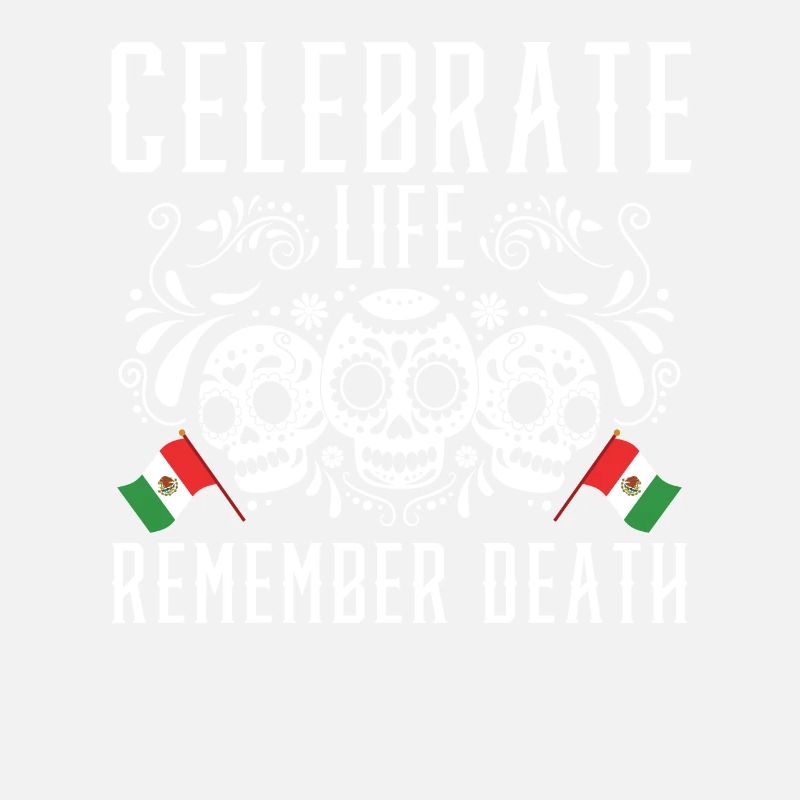 Celebrate Life Remember Death Dia De Muertos