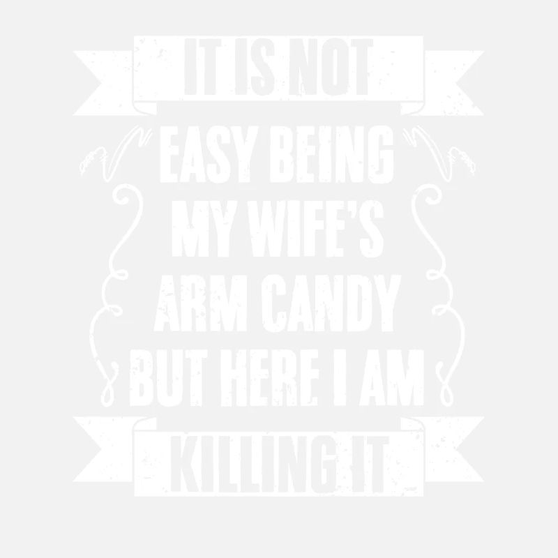 It Is Not Easy Being My Wife's Arm Candy Funny