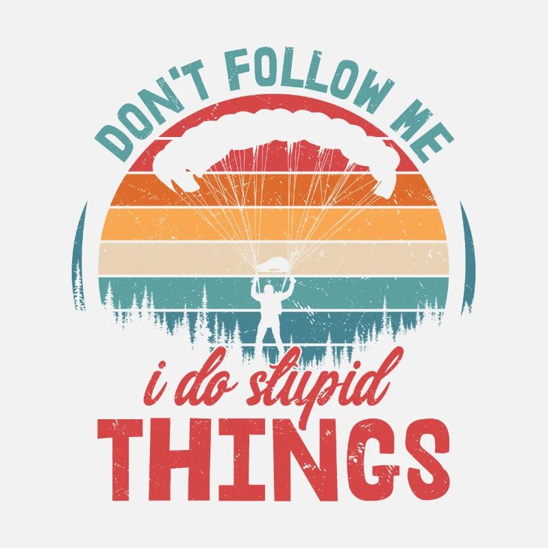 Don't Follow Me I Do Stupid Things Parachute Skydi