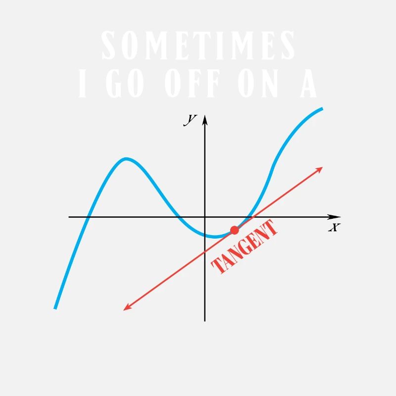 Math Pun Sometimes I Go Off On A Tangent