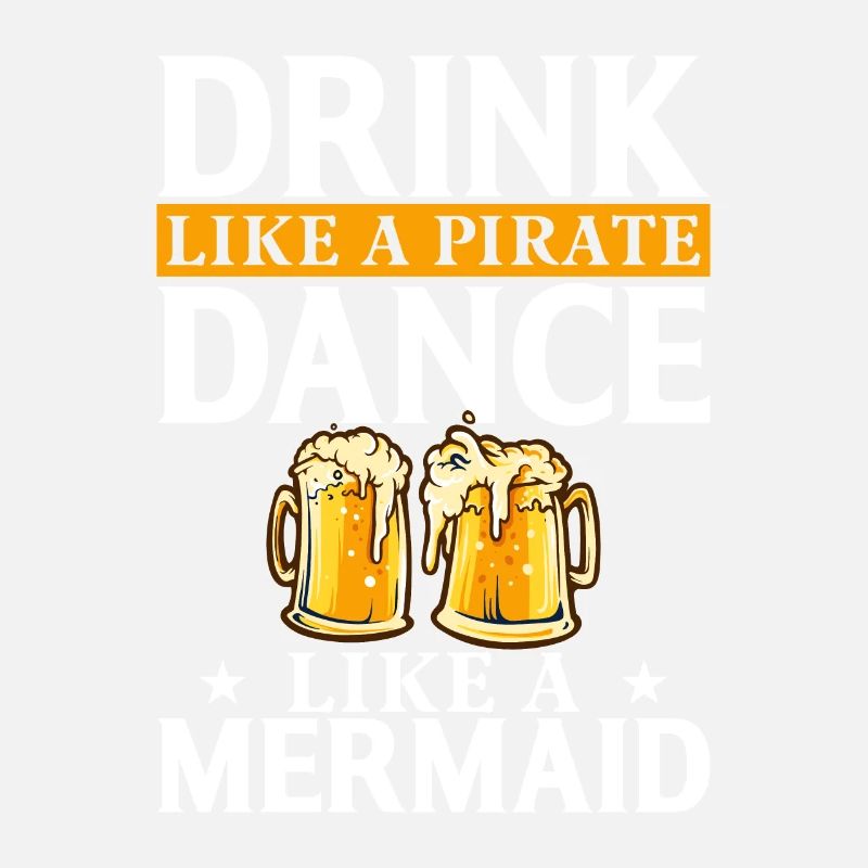 Drink like a pirate Dance like a mermaid