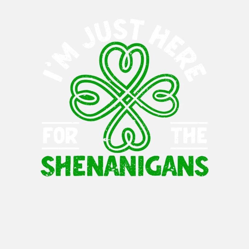 I'm just here for the Shenanigans Shamrock