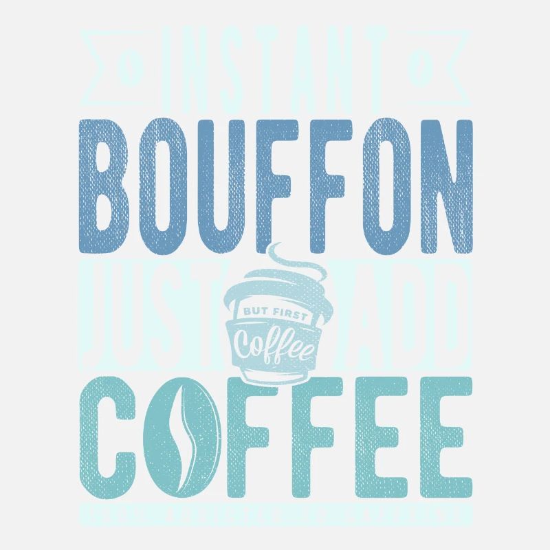 Bouffon instantané Il suffit d’ajouter du café