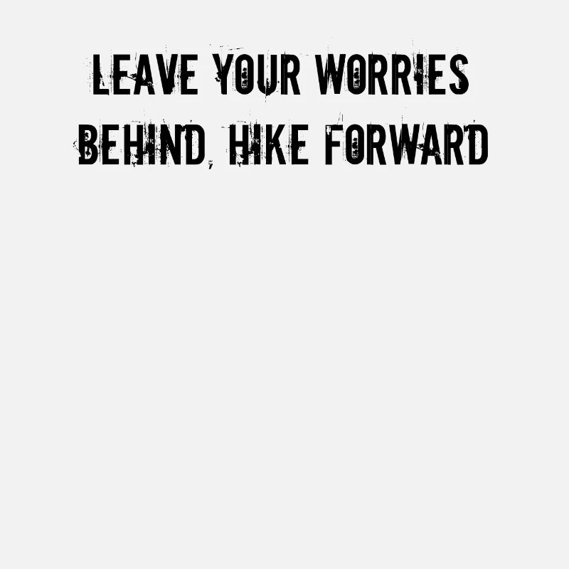 Hiking - Leave your worries behind, hike forward