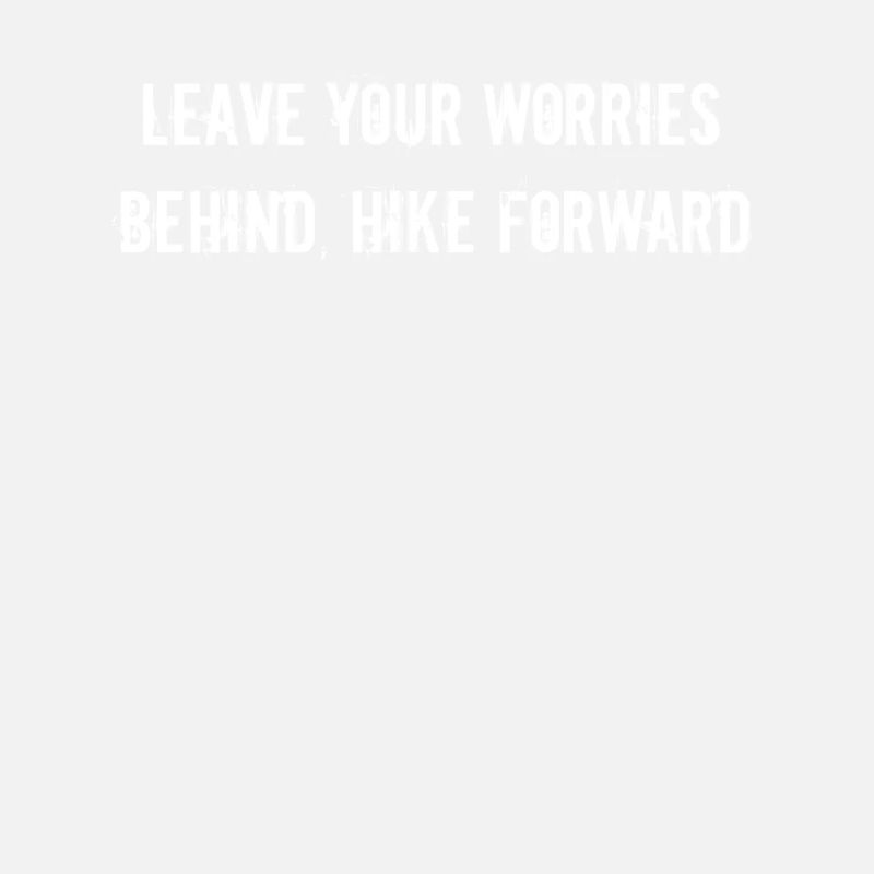 Hiking - Leave your worries behind, hike forward
