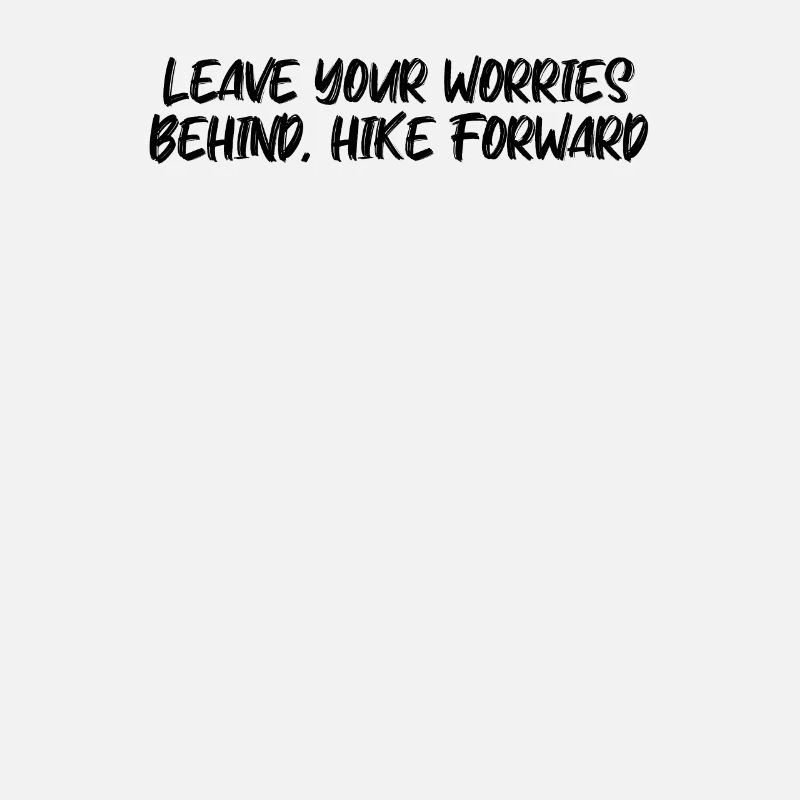 Hiking - Leave your worries behind, hike forward