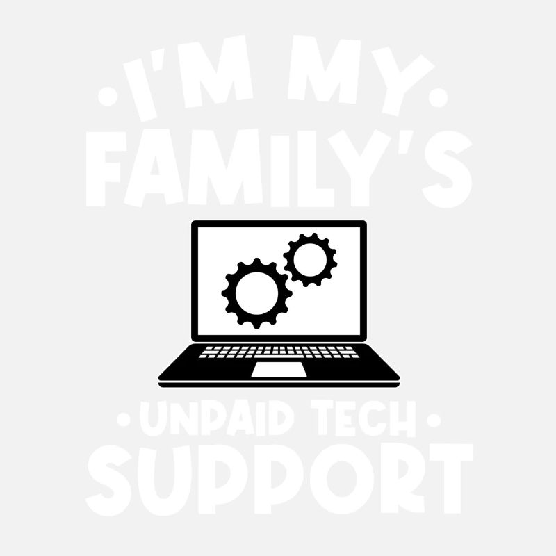 I'm My Family s Unpaid Tech Support Funny Computer