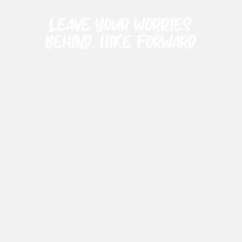Hiking - Leave your worries behind, hike forward