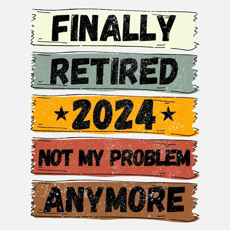 FINALLY RETIRED 2024 NOT MY PROBLEM ANYMORE
