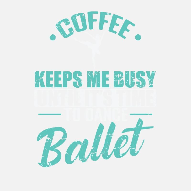 Coffee keeps me busy Time to Dance Ballet