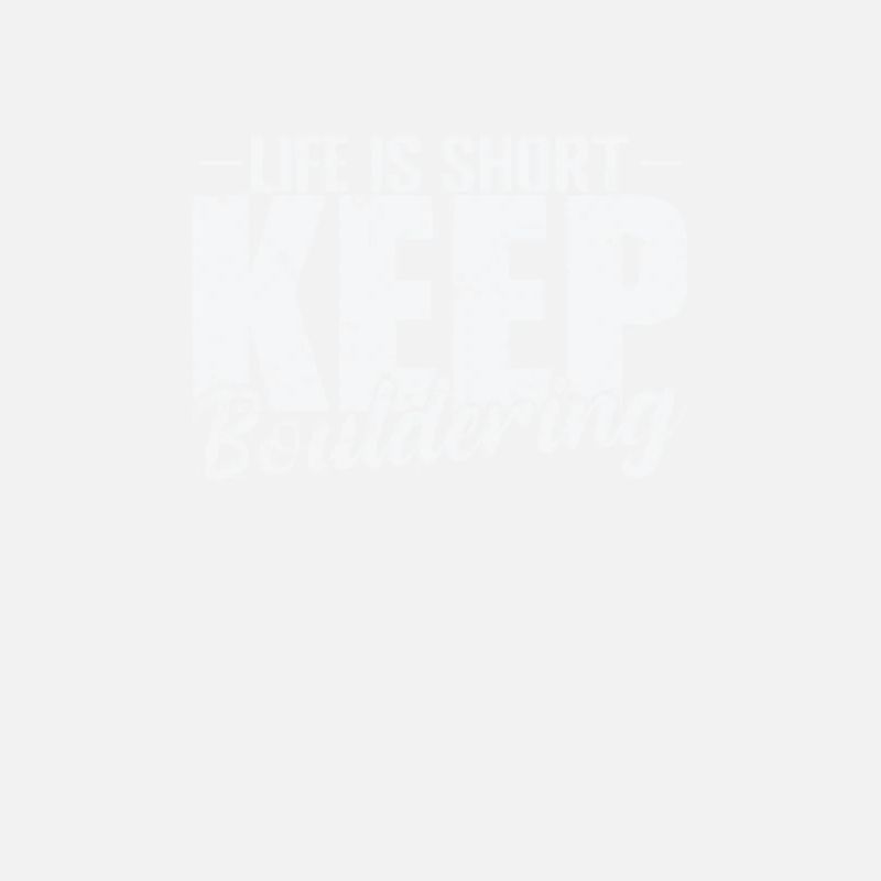 Life is Short Keep Bouldering