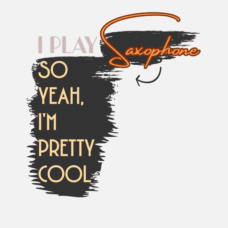 I Play Saxophone So Yeah I'm Pretty Cool
