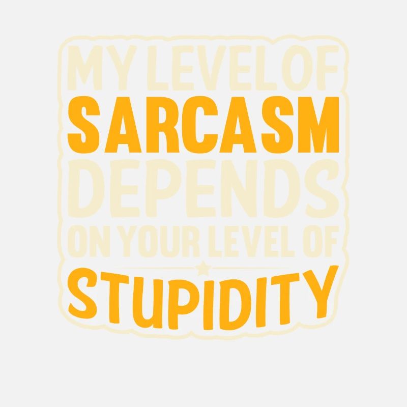 Mon sarcasme dépend de ta stupidité