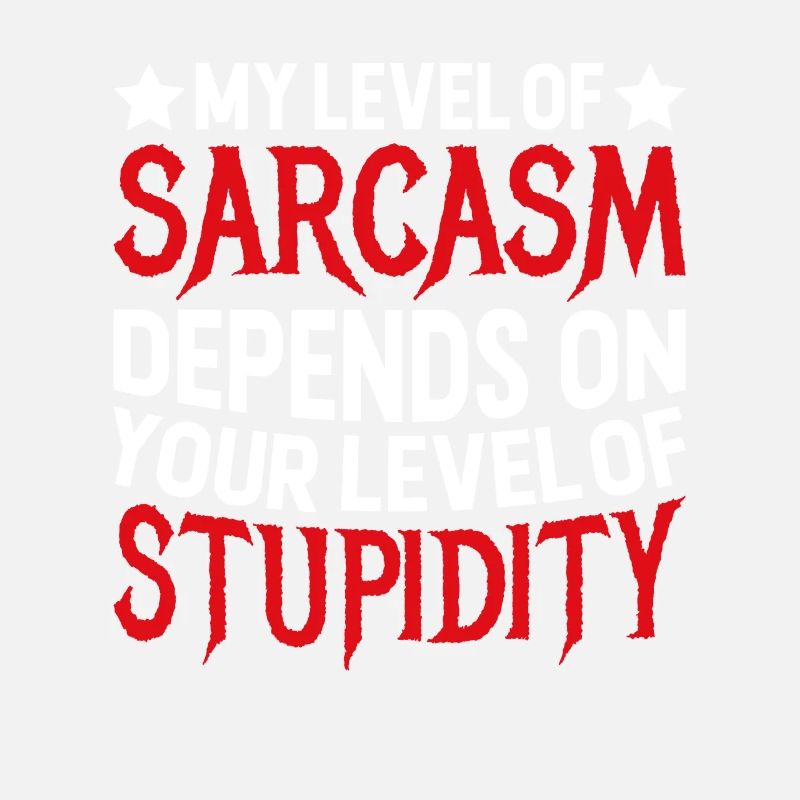Mon sarcasme dépend de ta stupidité